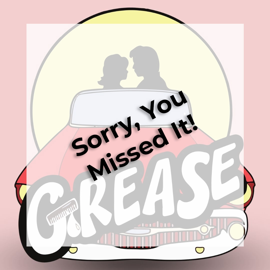 Grease sorry you missed it